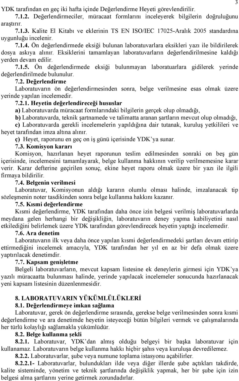 7.1.5. Ön değerlendirmede eksiği bulunmayan laboratuarlara gidilerek yerinde değerlendirilmede bulunulur. 7.2.