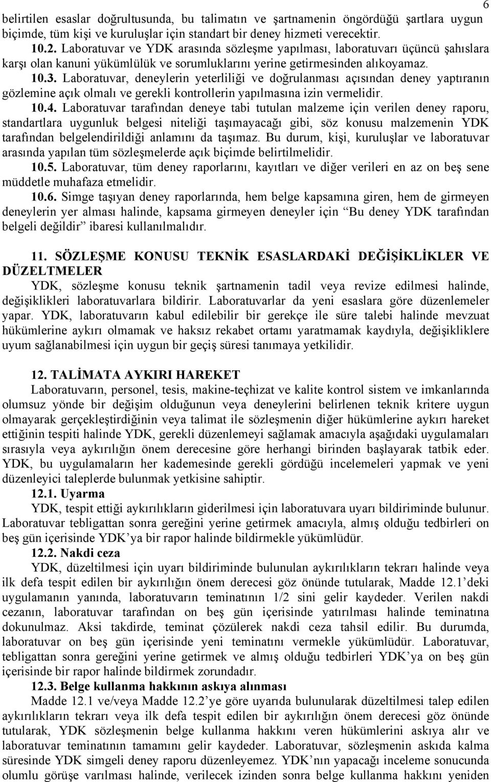 Laboratuvar, deneylerin yeterliliği ve doğrulanması açısından deney yaptıranın gözlemine açık olmalı ve gerekli kontrollerin yapılmasına izin vermelidir. 10.4.