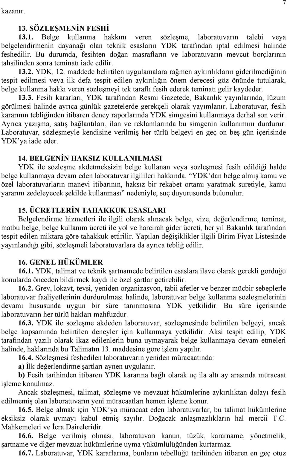 maddede belirtilen uygulamalara rağmen aykırılıkların giderilmediğinin tespit edilmesi veya ilk defa tespit edilen aykırılığın önem derecesi göz önünde tutularak, belge kullanma hakkı veren