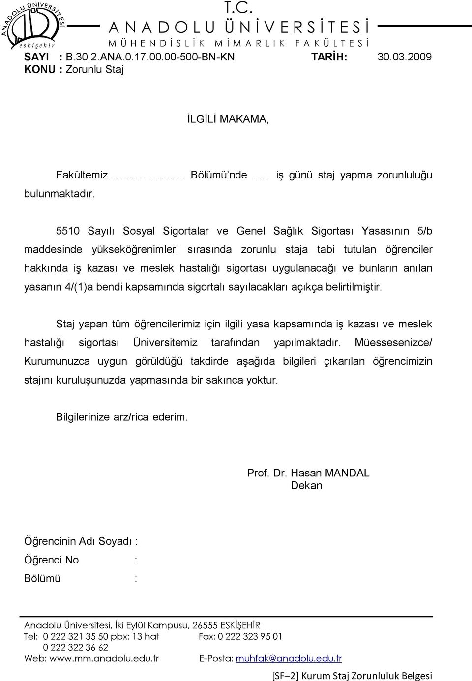 5510 Sayılı Sosyal Sigortalar ve Genel Sağlık Sigortası Yasasının 5/b maddesinde yükseköğrenimleri sırasında zorunlu staja tabi tutulan öğrenciler hakkında iş kazası ve meslek hastalığı sigortası