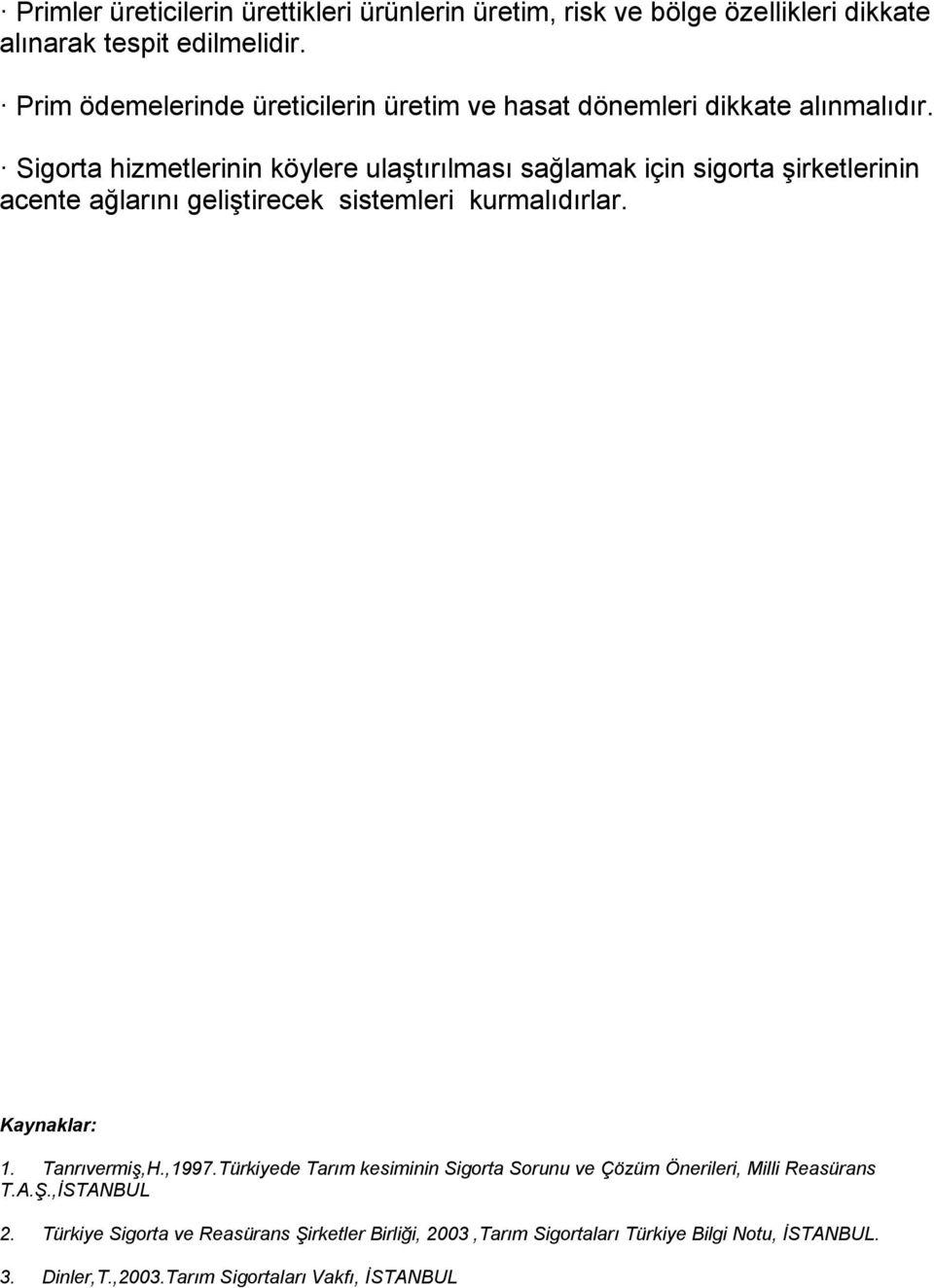 Sigorta hizmetlerinin köylere ulaştırılması sağlamak için sigorta şirketlerinin acente ağlarını geliştirecek sistemleri kurmalıdırlar. Kaynaklar: 1.