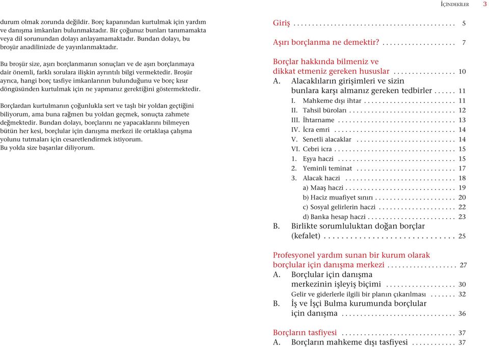 Bro ür ayrıca, hangi borç tasfiye imkanlarının bulundu unu ve borç kısır döngüsünden kurtulmak için ne yapmanız gerekti ini göstermektedir.