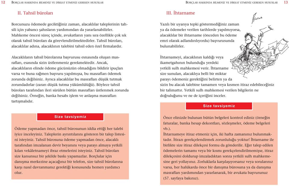 ya da ödemeler verilen tarihlerde yapılmıyorsa, Mahkeme öncesi süreç içinde, avukatların yanı sıra özellikle çok sık alacaklılar bir ihtarname (önceden bu ödeme olarak tahsil büroları da