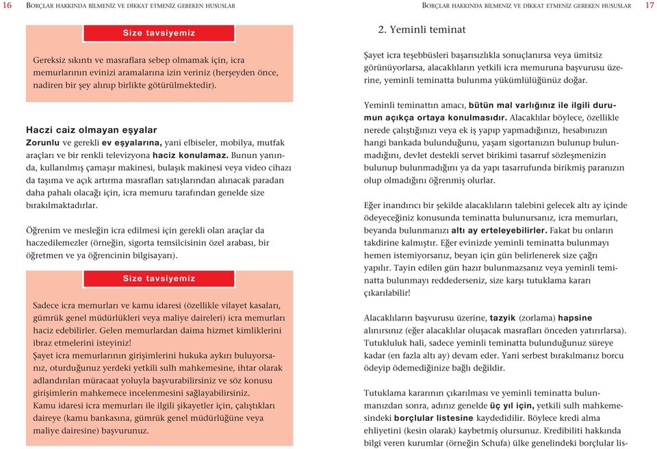 Haczi caiz olmayan e yalar Zorunlu ve gerekli ev e yalarına, yani elbiseler, mobilya, mutfak araçları ve bir renkli televizyona haciz konulamaz.