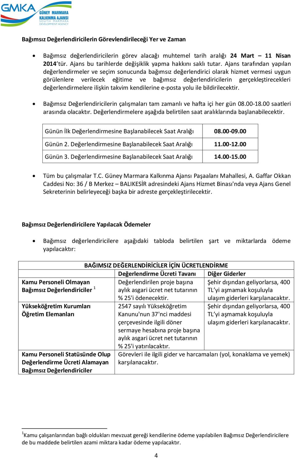 Ajans tarafından yapılan değerlendirmeler ve seçim sonucunda bağımsız değerlendirici olarak hizmet vermesi uygun görülenlere verilecek eğitime ve bağımsız değerlendiricilerin gerçekleştirecekleri