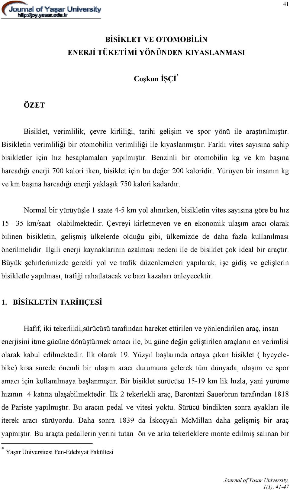 Benzinli bir otomobilin kg ve km başına harcadığı enerji 700 kalori iken, bisiklet için bu değer 200 kaloridir. Yürüyen bir insanın kg ve km başına harcadığı enerji yaklaşık 750 kalori kadardır.