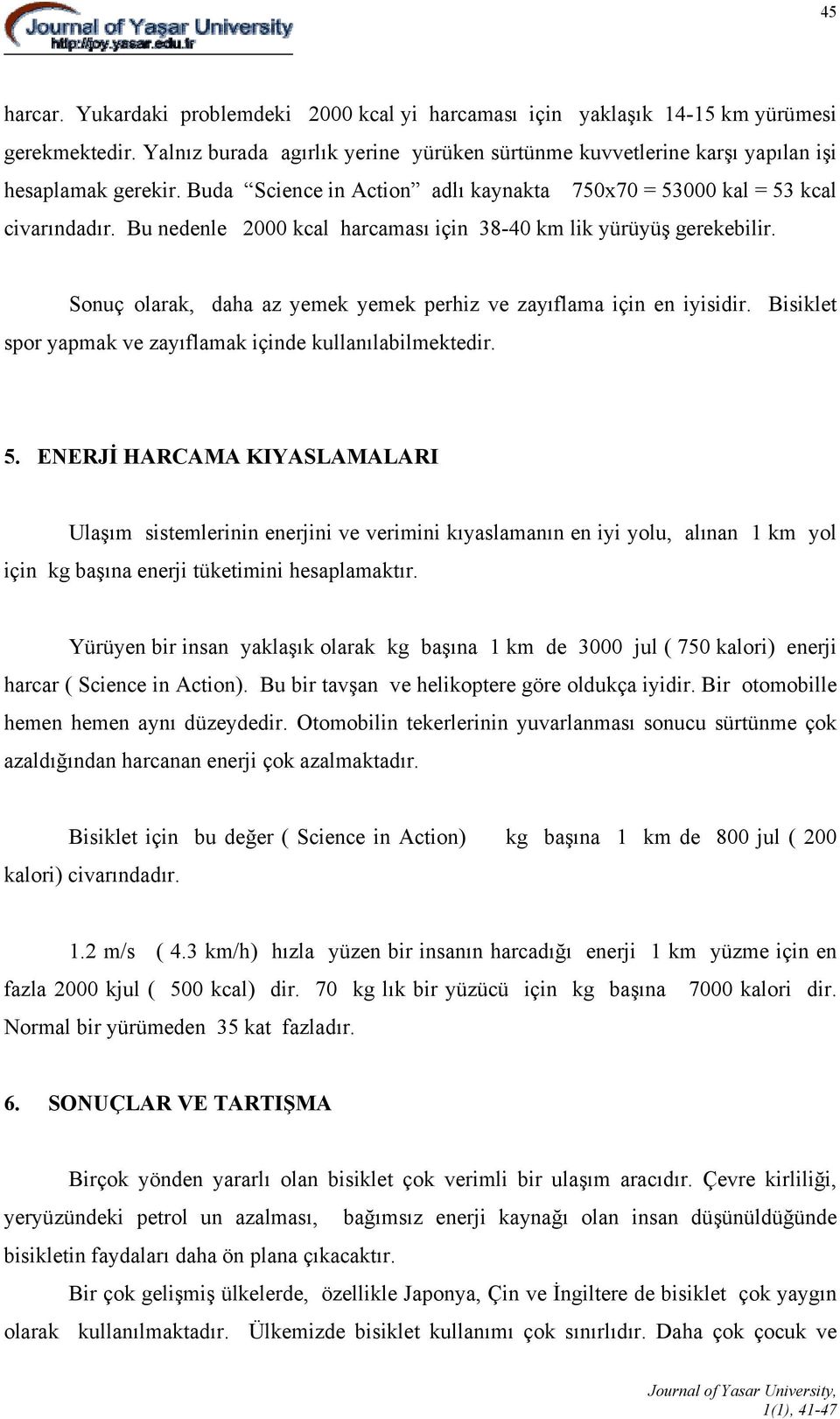 Sonuç olarak, daha az yemek yemek perhiz ve zayıflama için en iyisidir. Bisiklet spor yapmak ve zayıflamak içinde kullanılabilmektedir. 5.