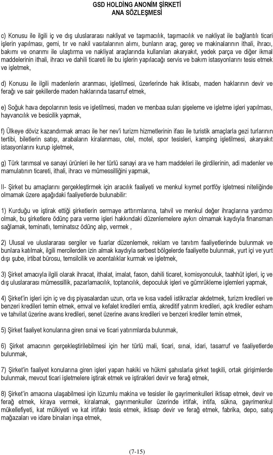 yapılacağı servis ve bakım istasyonlarını tesis etmek ve işletmek, d) Konusu ile ilgili madenlerin aranması, işletilmesi, üzerlerinde hak iktisabı, maden haklarının devir ve ferağı ve sair şekillerde