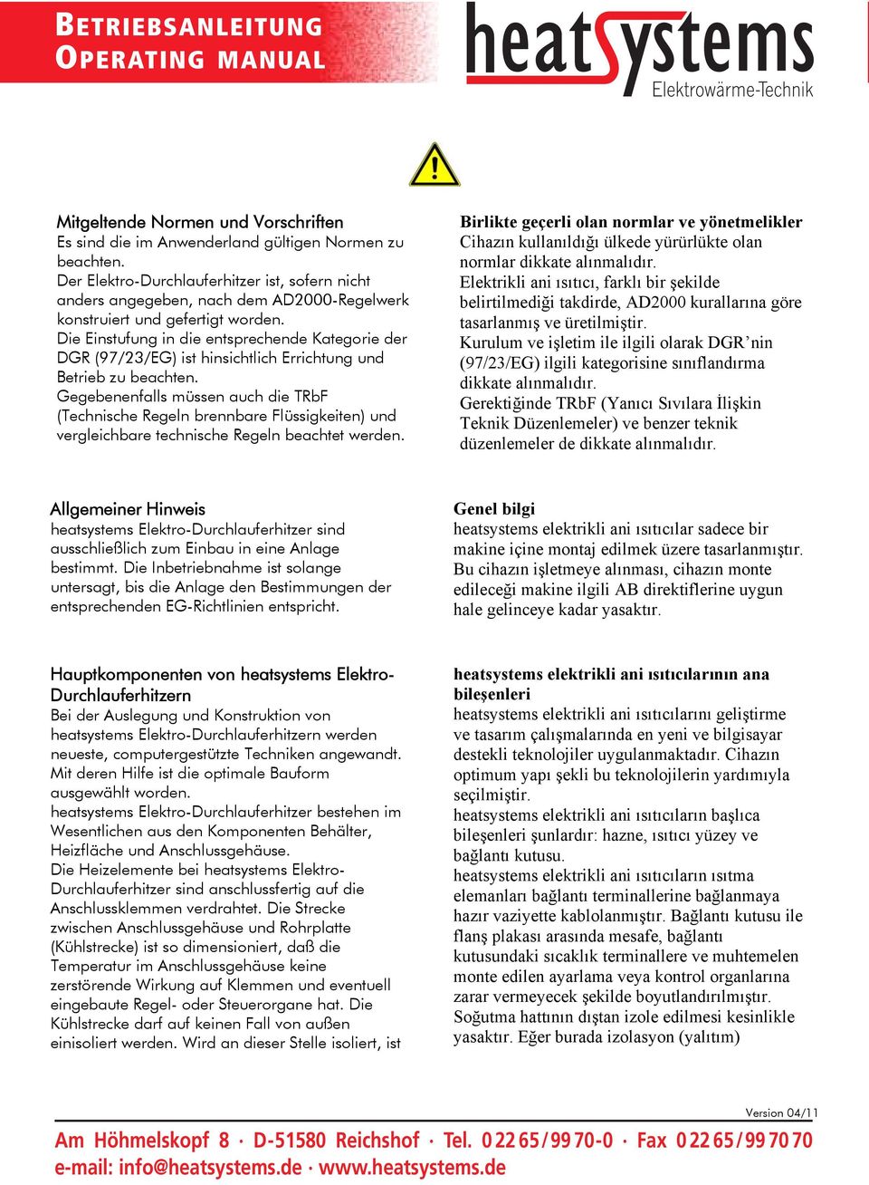 Die Einstufung in die entsprechende Kategorie der DGR (97/23/EG) ist hinsichtlich Errichtung und Betrieb zu beachten.