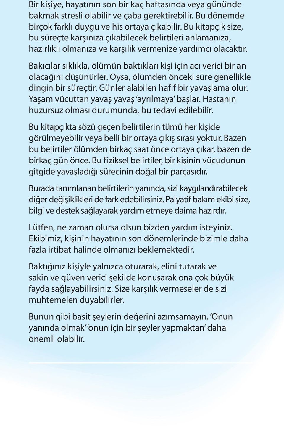 Bakıcılar sıklıkla, ölümün baktıkları kişi için acı verici bir an olacağını düşünürler. Oysa, ölümden önceki süre genellikle dingin bir süreçtir. Günler alabilen hafif bir yavaşlama olur.