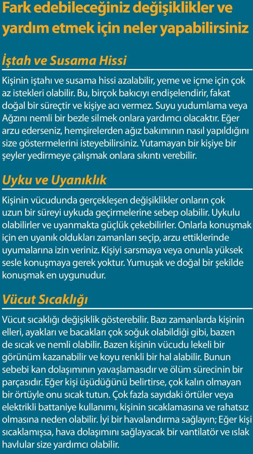 Eğer arzu ederseniz, hemşirelerden ağız bakımının nasıl yapıldığını size göstermelerini isteyebilirsiniz. Yutamayan bir kişiye bir şeyler yedirmeye çalışmak onlara sıkıntı verebilir.