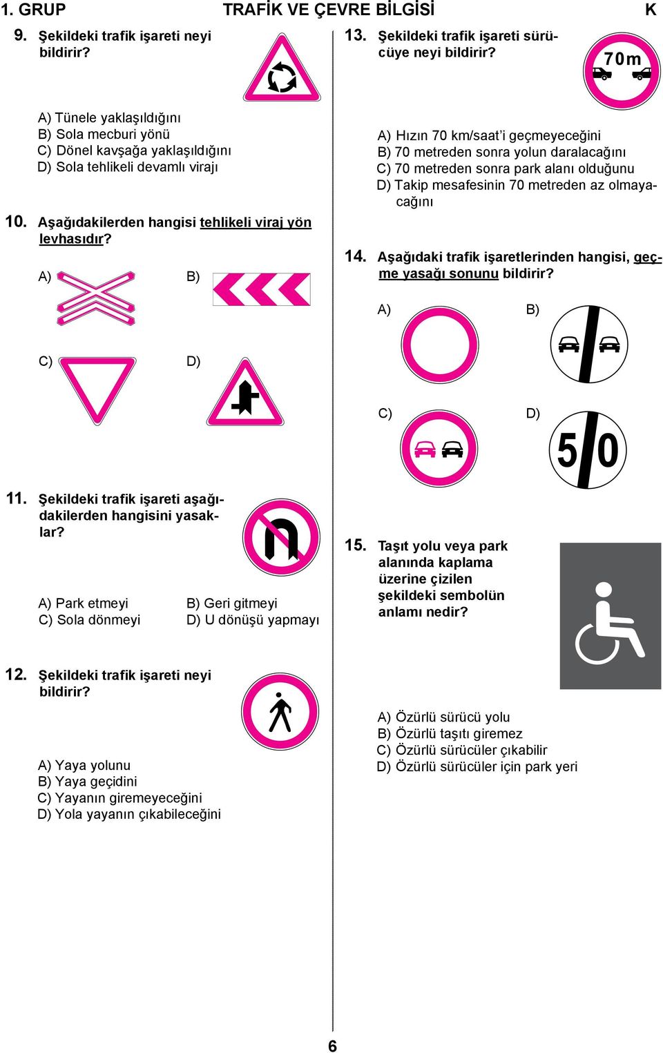 A) B) A) Hızın 70 km/saat i geçmeyeceğini B) 70 metreden sonra yolun daralacağını C) 70 metreden sonra park alanı olduğunu D) Takip mesafesinin 70 metreden az olmayacağını 14.