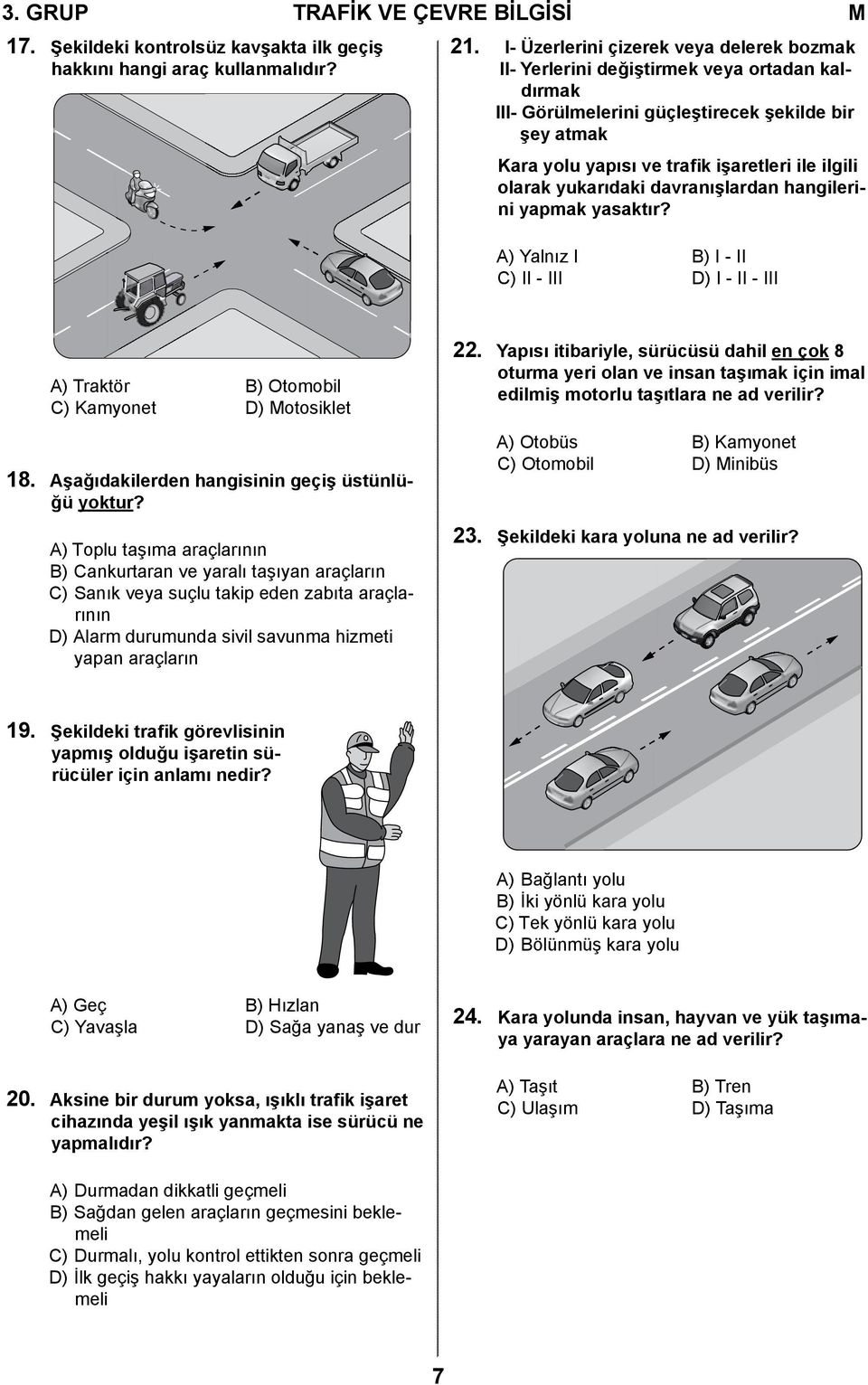olarak yukarıdaki davranışlardan hangilerini yapmak yasaktır? A) Yalnız I B) I - II C) II - III D) I - II - III A) Traktör B) Otomobil C) Kamyonet D) Motosiklet 18.
