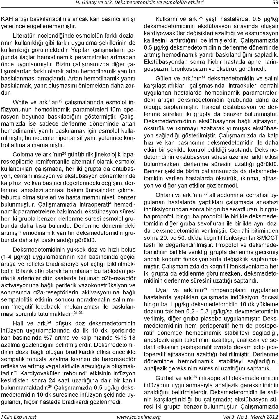 Yapılan çalışmaların çoğunda ilaçlar hemodinamik parametreler artmadan önce uygulanmıştır. Bizim çalışmamızda diğer çalışmalardan farklı olarak artan hemodinamik yanıtın baskılanması amaçlandı.