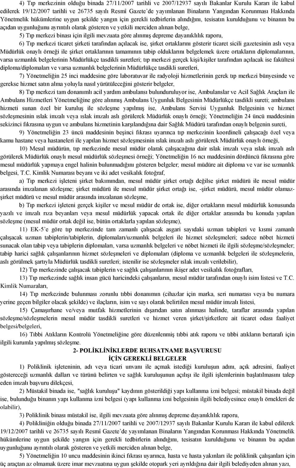 merciden alınan belge, 5) Tıp merkezi binası için ilgili mevzuata göre alınmış depreme dayanıklılık raporu, 6) Tıp merkezi ticaret şirketi tarafından açılacak ise, şirket ortaklarını gösterir ticaret