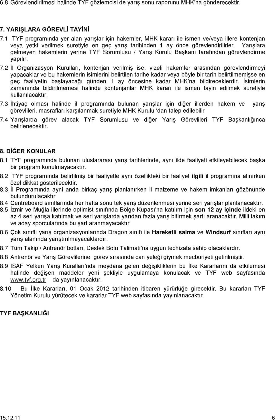 Yarışlara gelmeyen hakemlerin yerine TYF Sorumlusu / Yarış Kurulu Başkanı tarafından görevlendirme yapılır. 7.