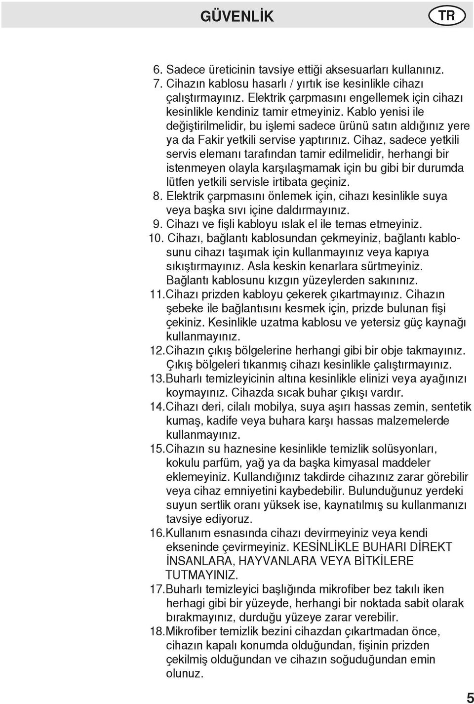 Cihaz, sadece yetkili servis elemanı tarafından tamir edilmelidir, herhangi bir istenmeyen olayla karşılaşmamak için bu gibi bir durumda lütfen yetkili servisle irtibata geçiniz. 8.