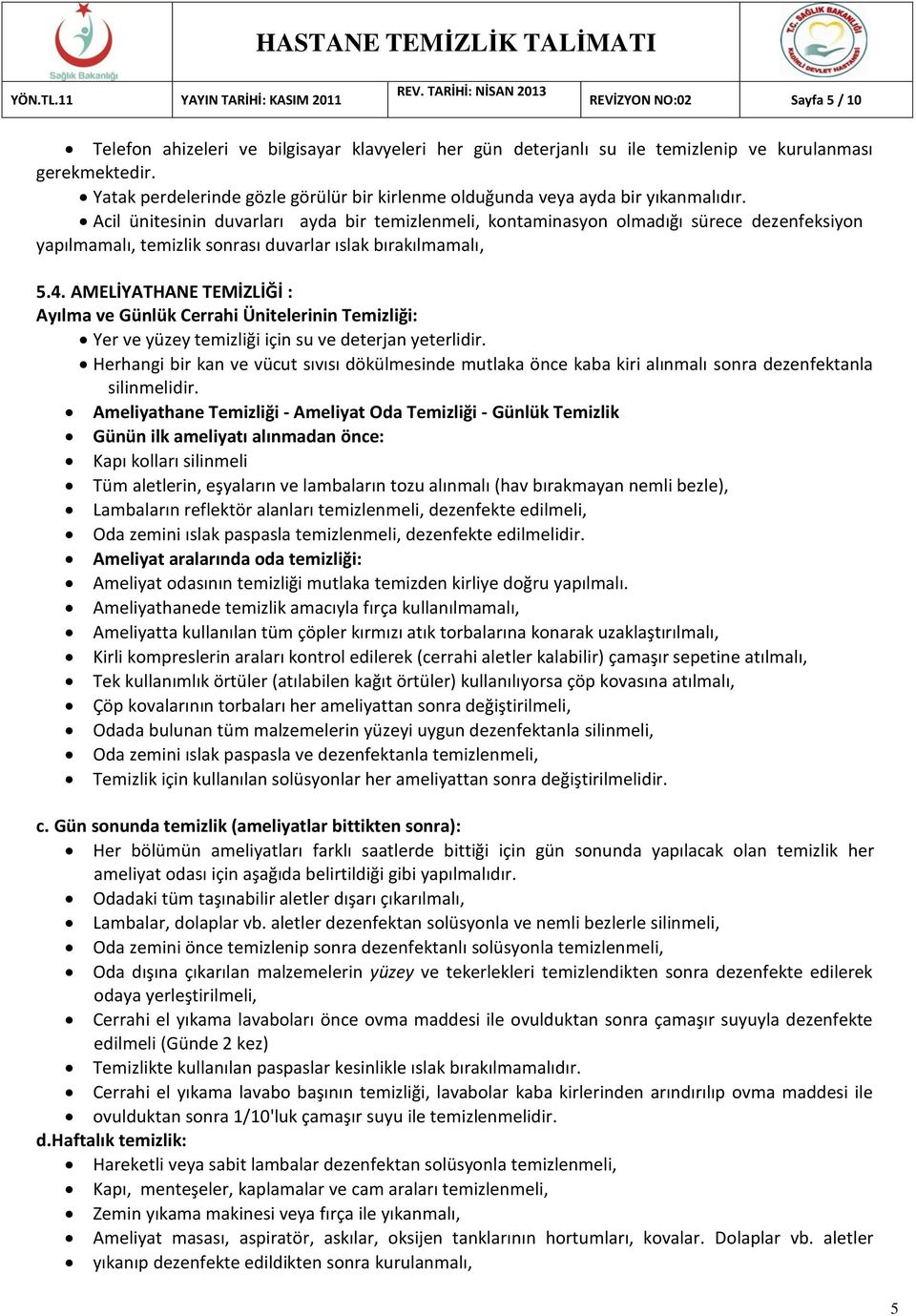 Acil ünitesinin duvarları ayda bir temizlenmeli, kontaminasyon olmadığı sürece dezenfeksiyon yapılmamalı, temizlik sonrası duvarlar ıslak bırakılmamalı, 5.4.