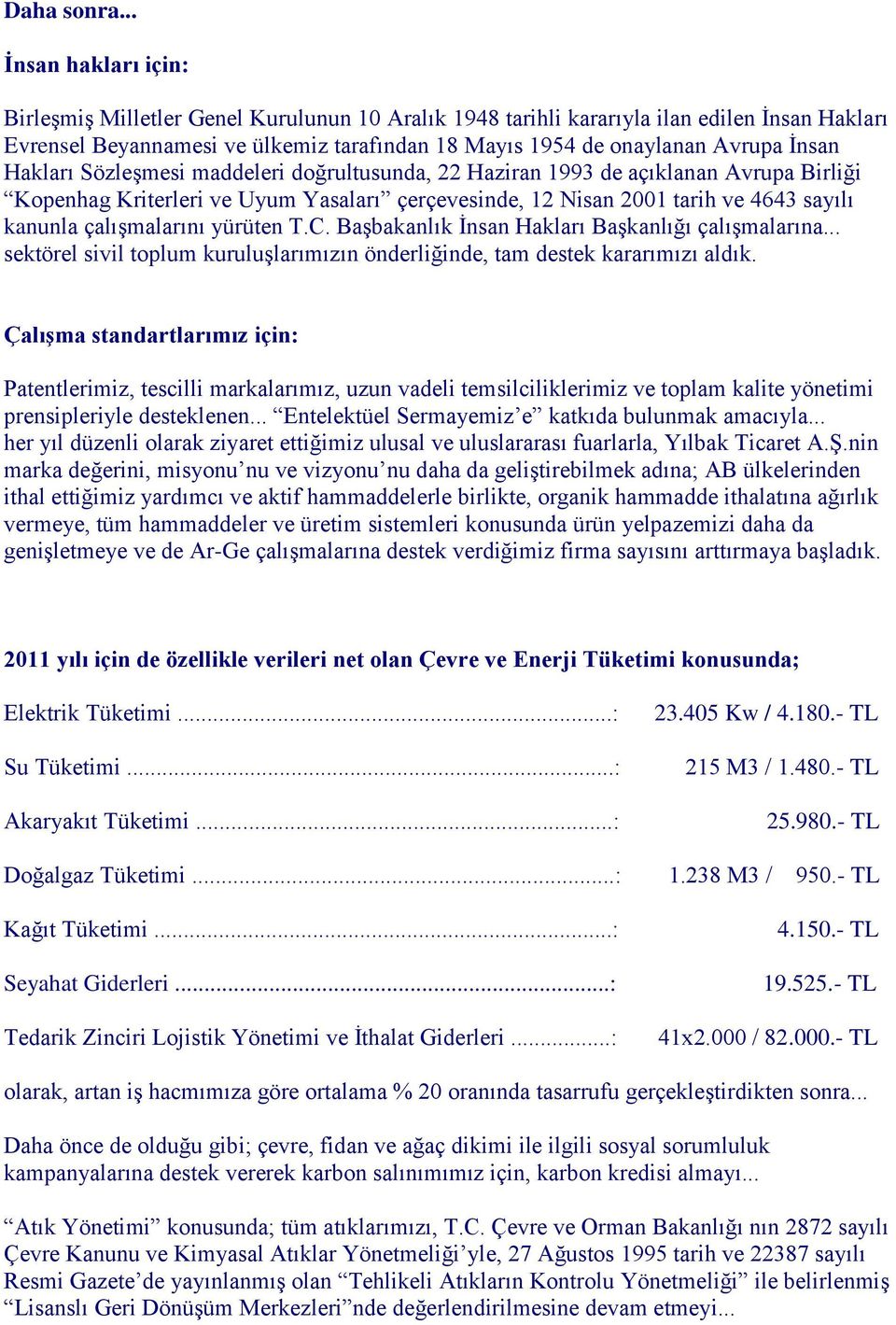 İnsan Hakları Sözleşmesi maddeleri doğrultusunda, 22 Haziran 1993 de açıklanan Avrupa Birliği Kopenhag Kriterleri ve Uyum Yasaları çerçevesinde, 12 Nisan 2001 tarih ve 4643 sayılı kanunla