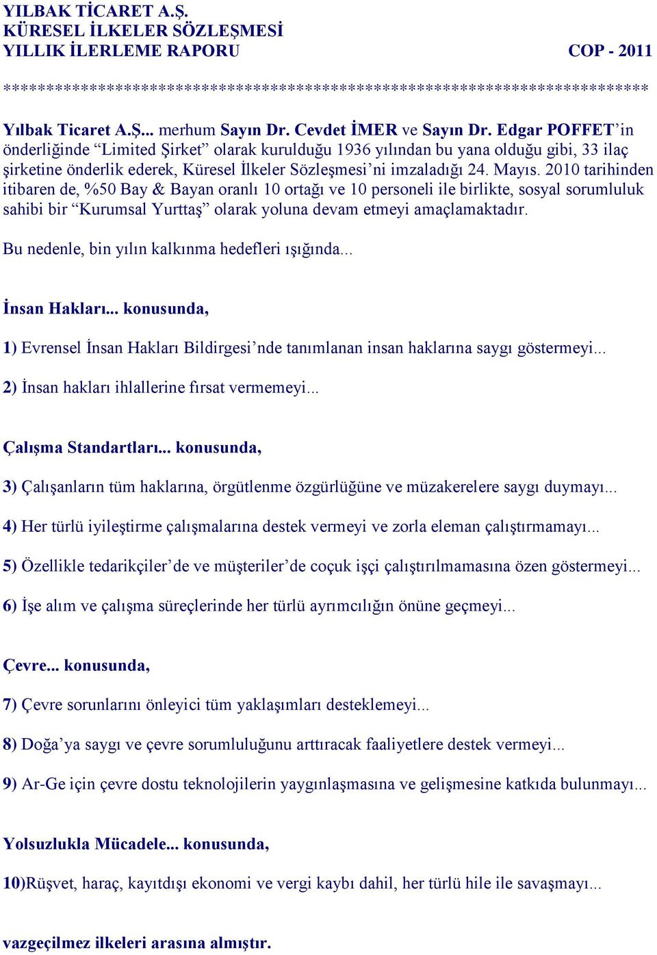 Mayıs. 2010 tarihinden itibaren de, %50 Bay & Bayan oranlı 10 ortağı ve 10 personeli ile birlikte, sosyal sorumluluk sahibi bir Kurumsal Yurttaş olarak yoluna devam etmeyi amaçlamaktadır.