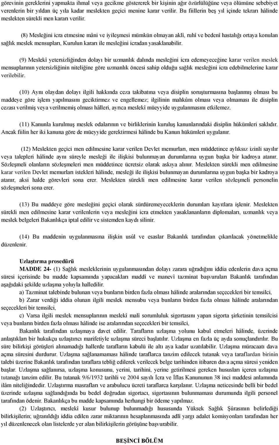 (8) Mesleğini icra etmesine mâni ve iyileşmesi mümkün olmayan aklî, ruhî ve bedenî hastalığı ortaya konulan sağlık meslek mensupları, Kurulun kararı ile mesleğini icradan yasaklanabilir.