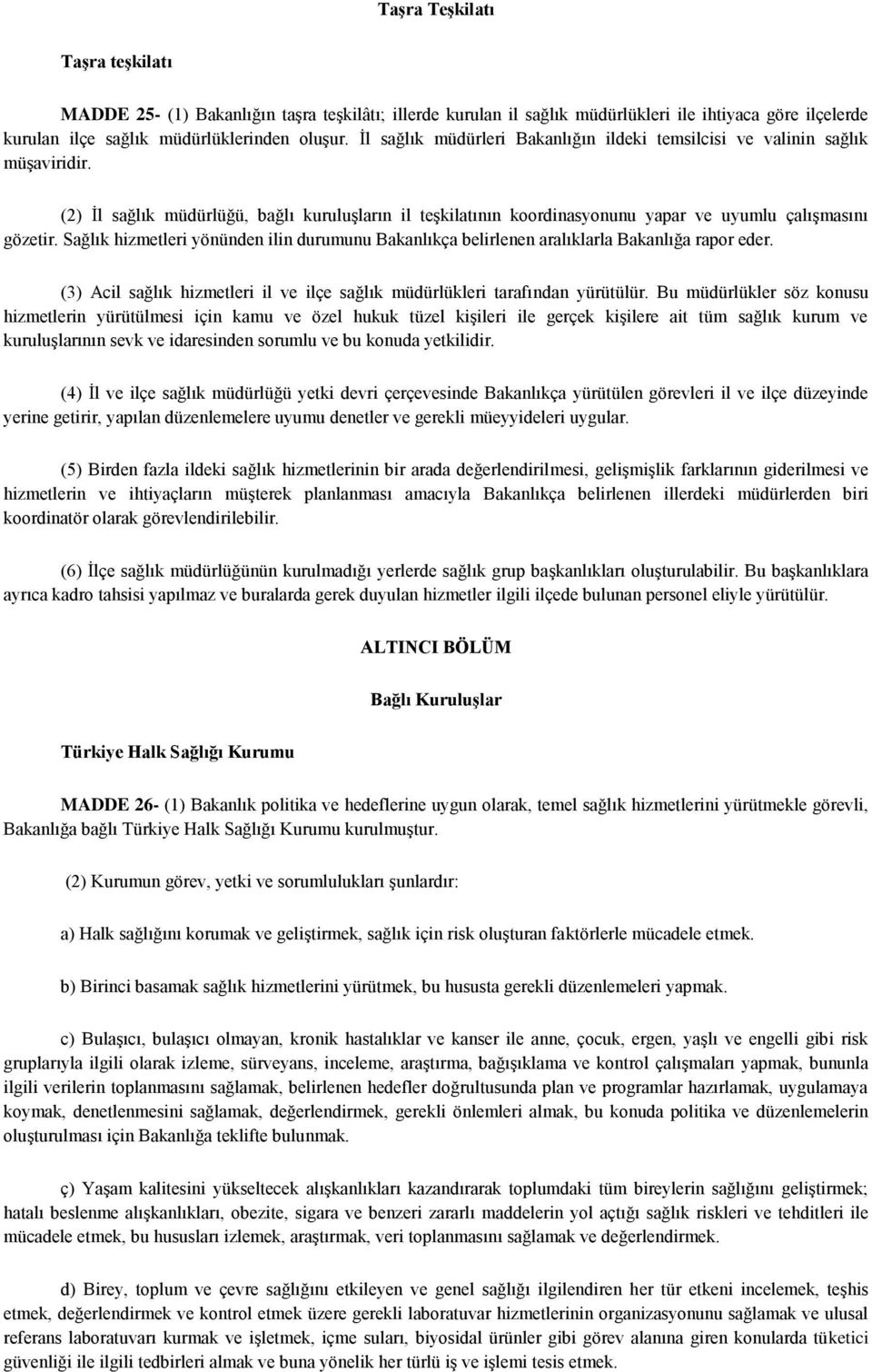 Sağlık hizmetleri yönünden ilin durumunu Bakanlıkça belirlenen aralıklarla Bakanlığa rapor eder. (3) Acil sağlık hizmetleri il ve ilçe sağlık müdürlükleri tarafından yürütülür.