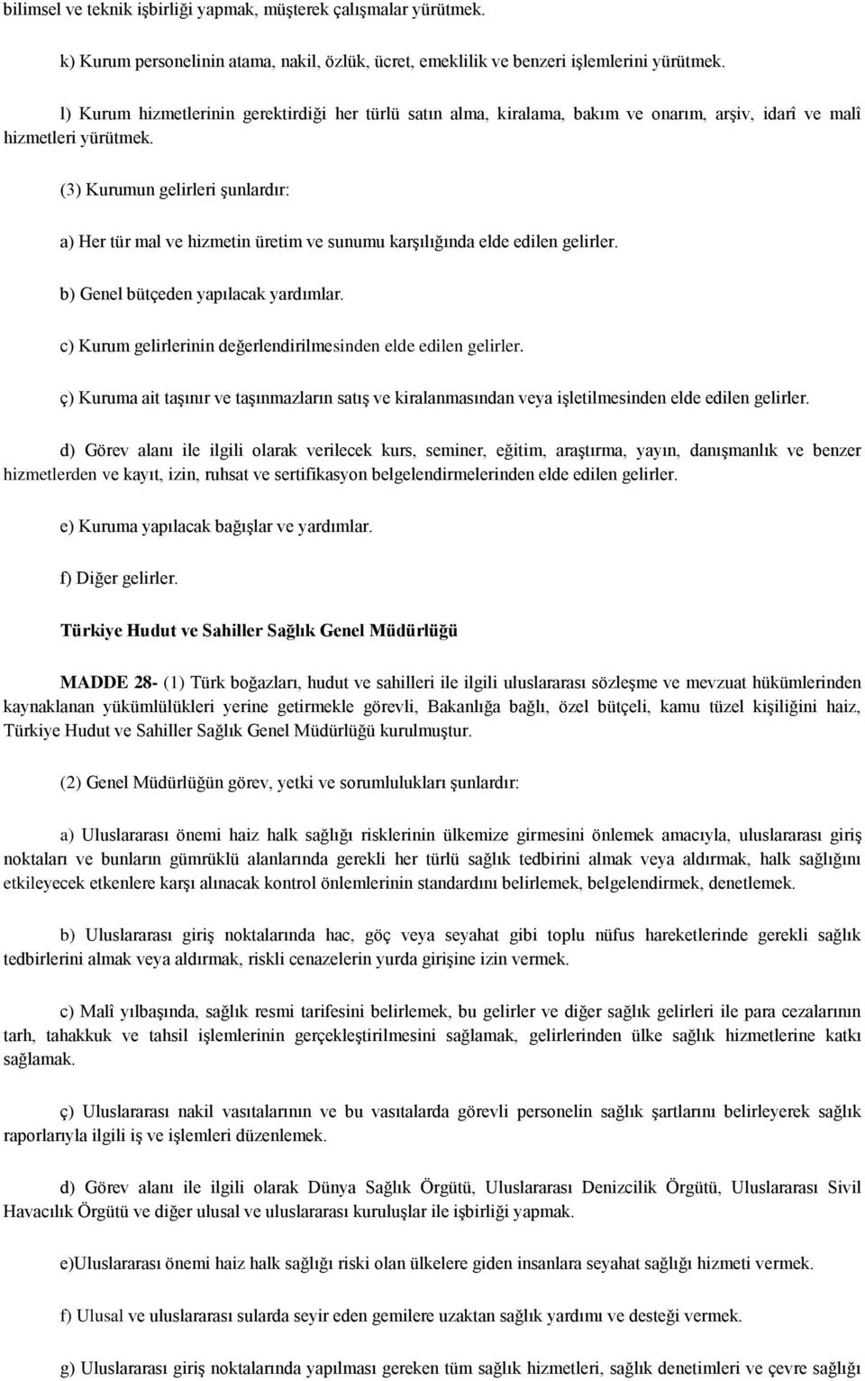 (3) Kurumun gelirleri şunlardır: a) Her tür mal ve hizmetin üretim ve sunumu karşılığında elde edilen gelirler. b) Genel bütçeden yapılacak yardımlar.