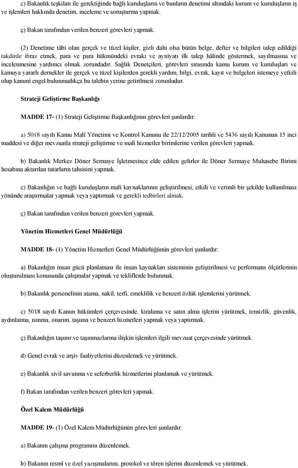 (2) Denetime tâbi olan gerçek ve tüzel kişiler, gizli dahi olsa bütün belge, defter ve bilgileri talep edildiği takdirde ibraz etmek, para ve para hükmündeki evrakı ve ayniyatı ilk talep hâlinde