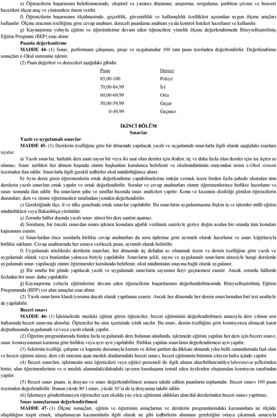 Ölçme aracının özelliğine göre cevap anahtarı, dereceli puanlama anahtarı ya da kontrol listeleri hazırlanır ve kullanılır.