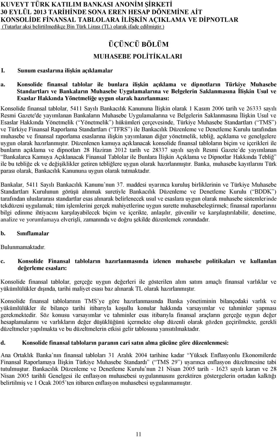 Yönetmeliğe uygun olarak hazırlanması: Konsolide finansal tablolar, 5411 Sayılı Bankacılık Kanununa İlişkin olarak 1 Kasım 2006 tarih ve 26333 sayılı Resmi Gazete'de yayımlanan Bankaların Muhasebe