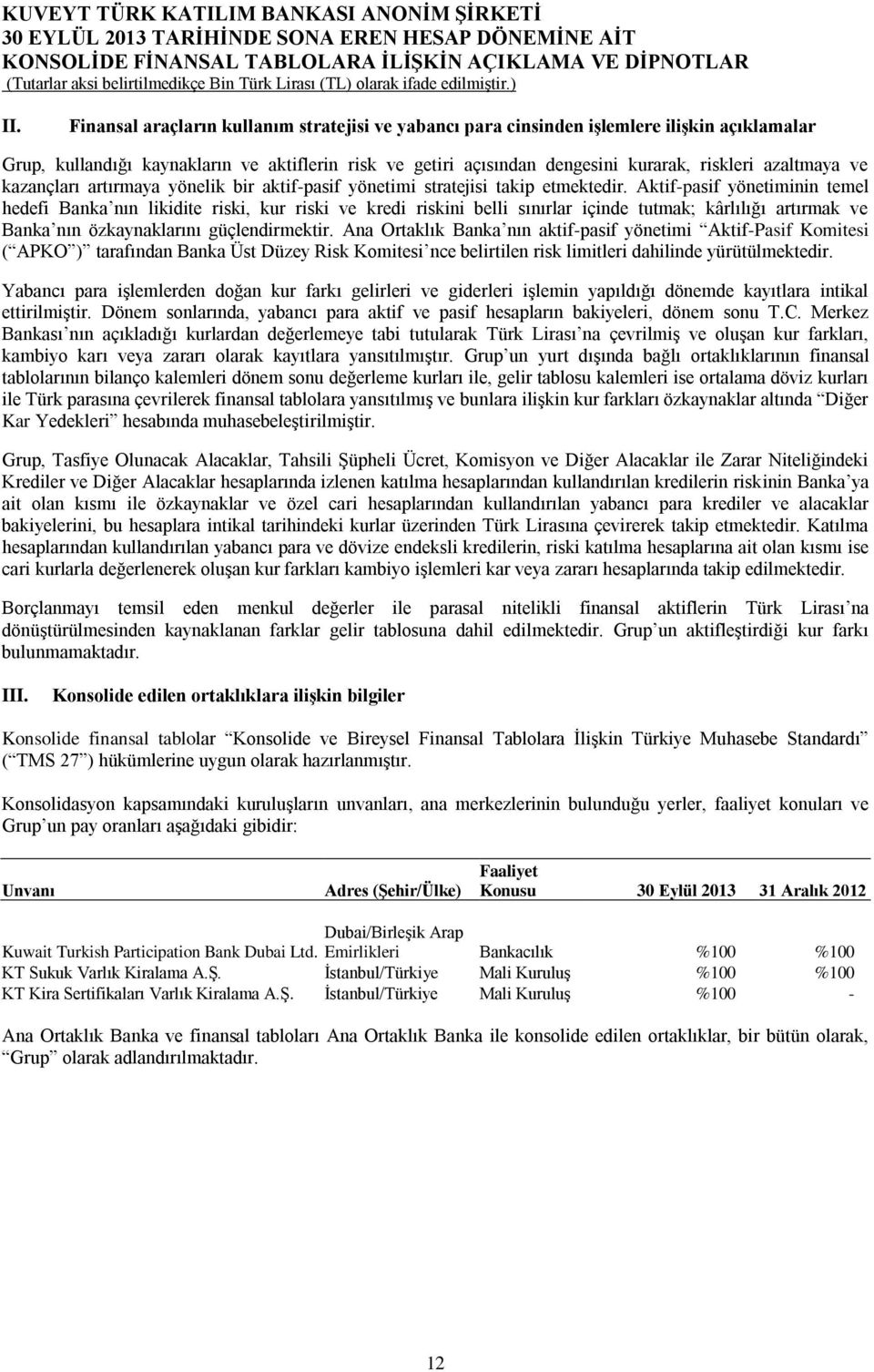 Aktif-pasif yönetiminin temel hedefi Banka nın likidite riski, kur riski ve kredi riskini belli sınırlar içinde tutmak; kârlılığı artırmak ve Banka nın özkaynaklarını güçlendirmektir.