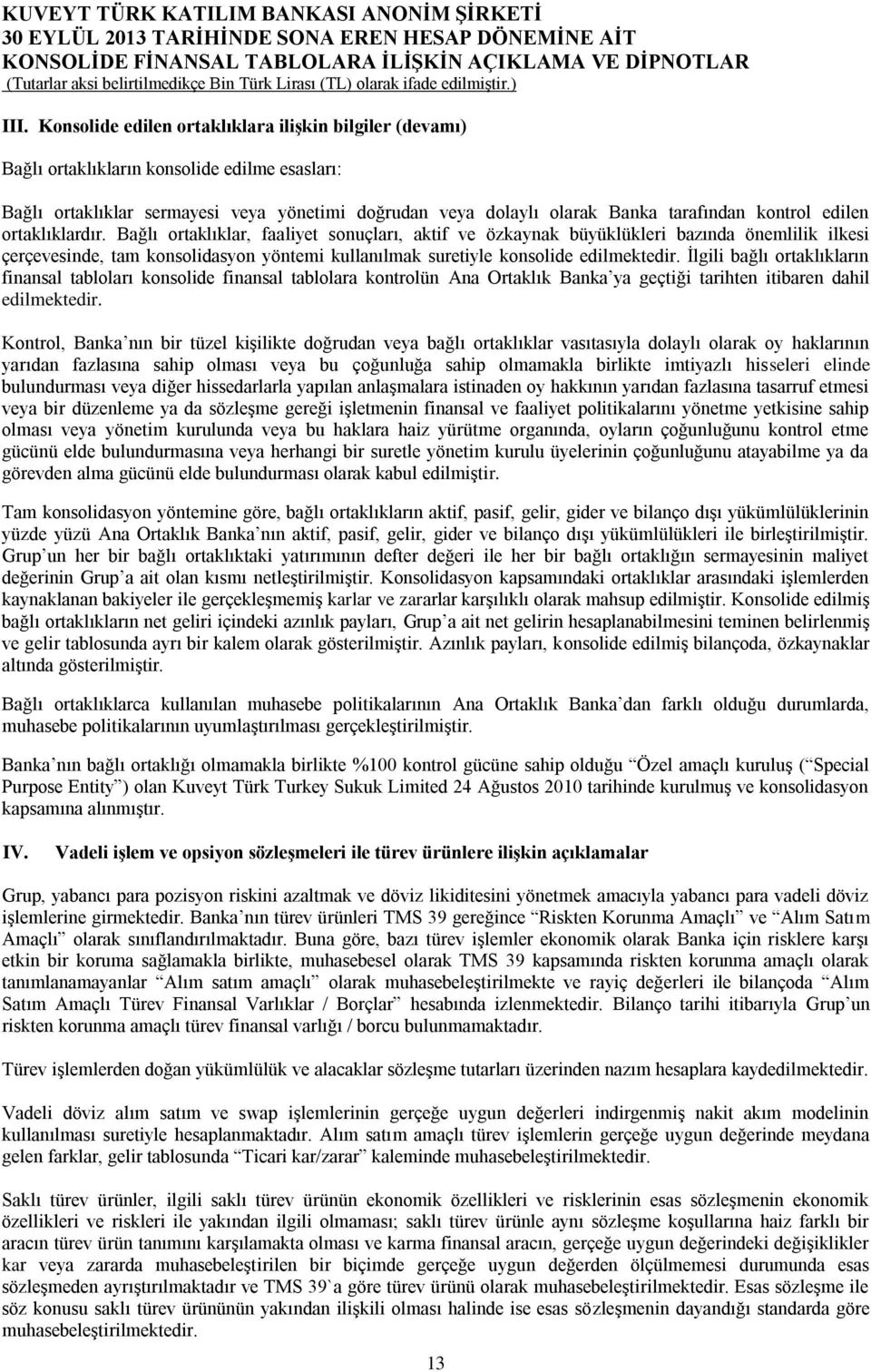 Bağlı ortaklıklar, faaliyet sonuçları, aktif ve özkaynak büyüklükleri bazında önemlilik ilkesi çerçevesinde, tam konsolidasyon yöntemi kullanılmak suretiyle konsolide edilmektedir.