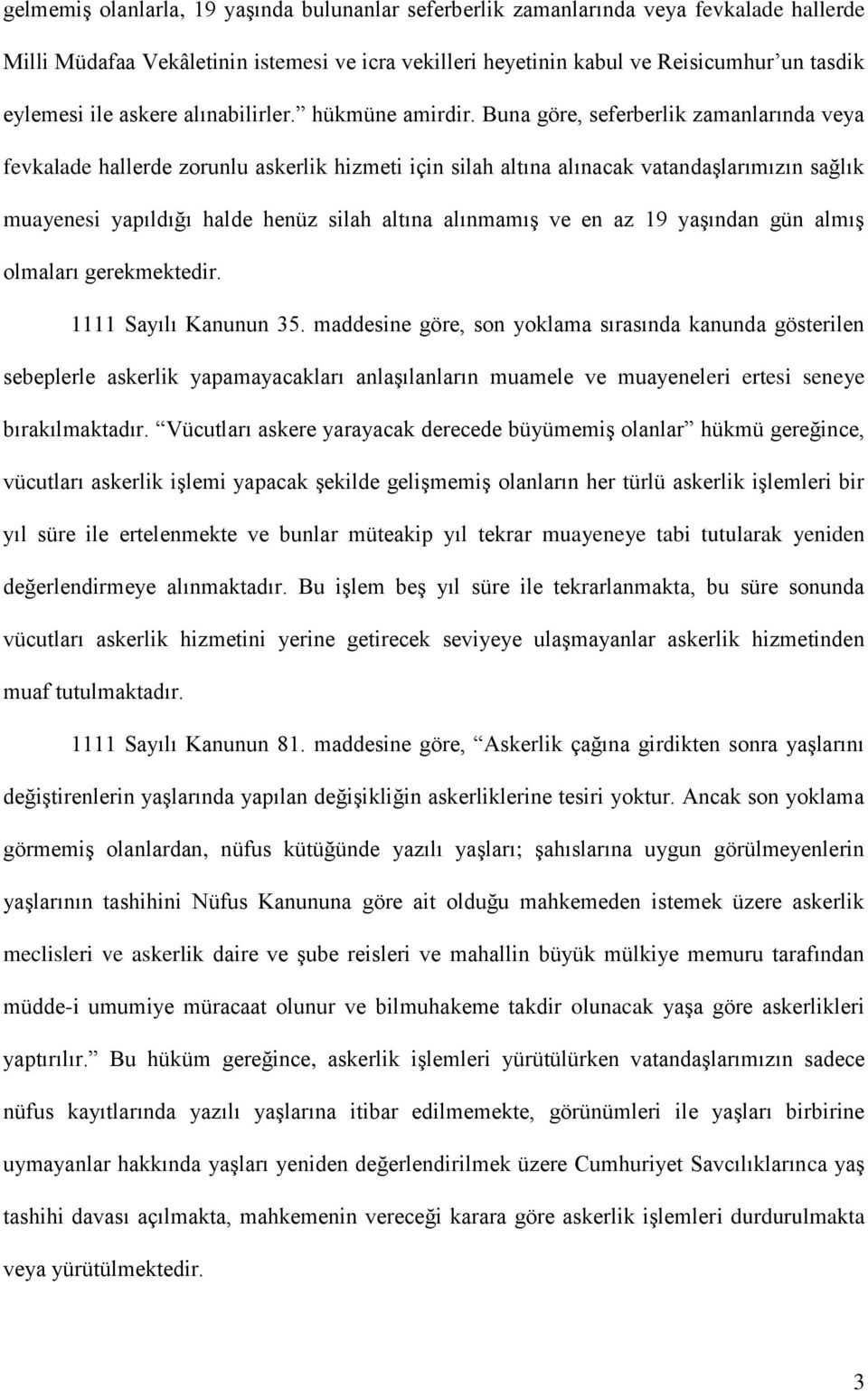 Buna göre, seferberlik zamanlarında veya fevkalade hallerde zorunlu askerlik hizmeti için silah altına alınacak vatandaşlarımızın sağlık muayenesi yapıldığı halde henüz silah altına alınmamış ve en