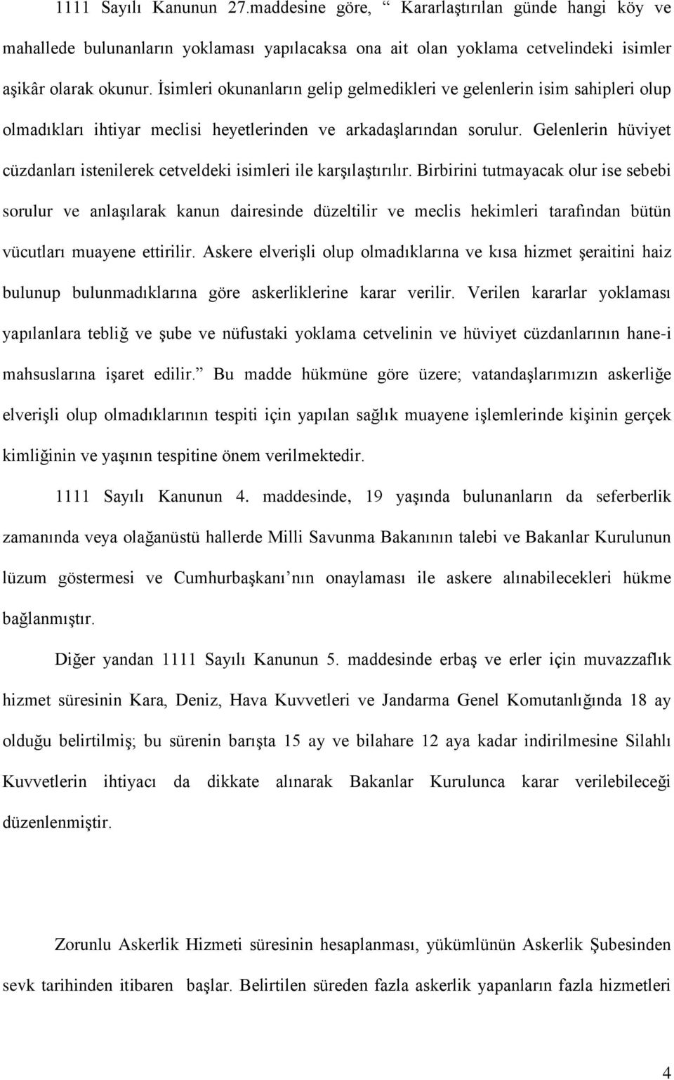 Gelenlerin hüviyet cüzdanları istenilerek cetveldeki isimleri ile karşılaştırılır.