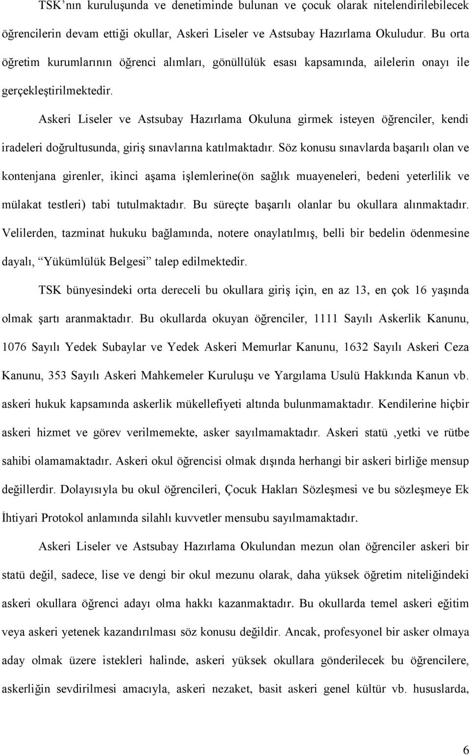 Askeri Liseler ve Astsubay Hazırlama Okuluna girmek isteyen öğrenciler, kendi iradeleri doğrultusunda, giriş sınavlarına katılmaktadır.