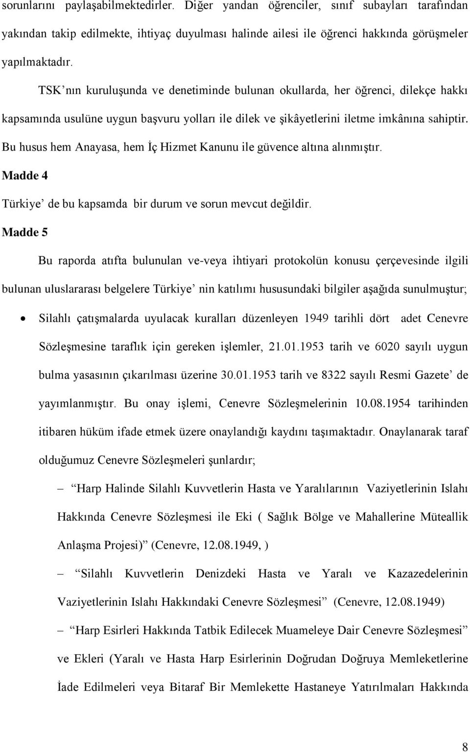 Bu husus hem Anayasa, hem İç Hizmet Kanunu ile güvence altına alınmıştır. Madde 4 Türkiye de bu kapsamda bir durum ve sorun mevcut değildir.