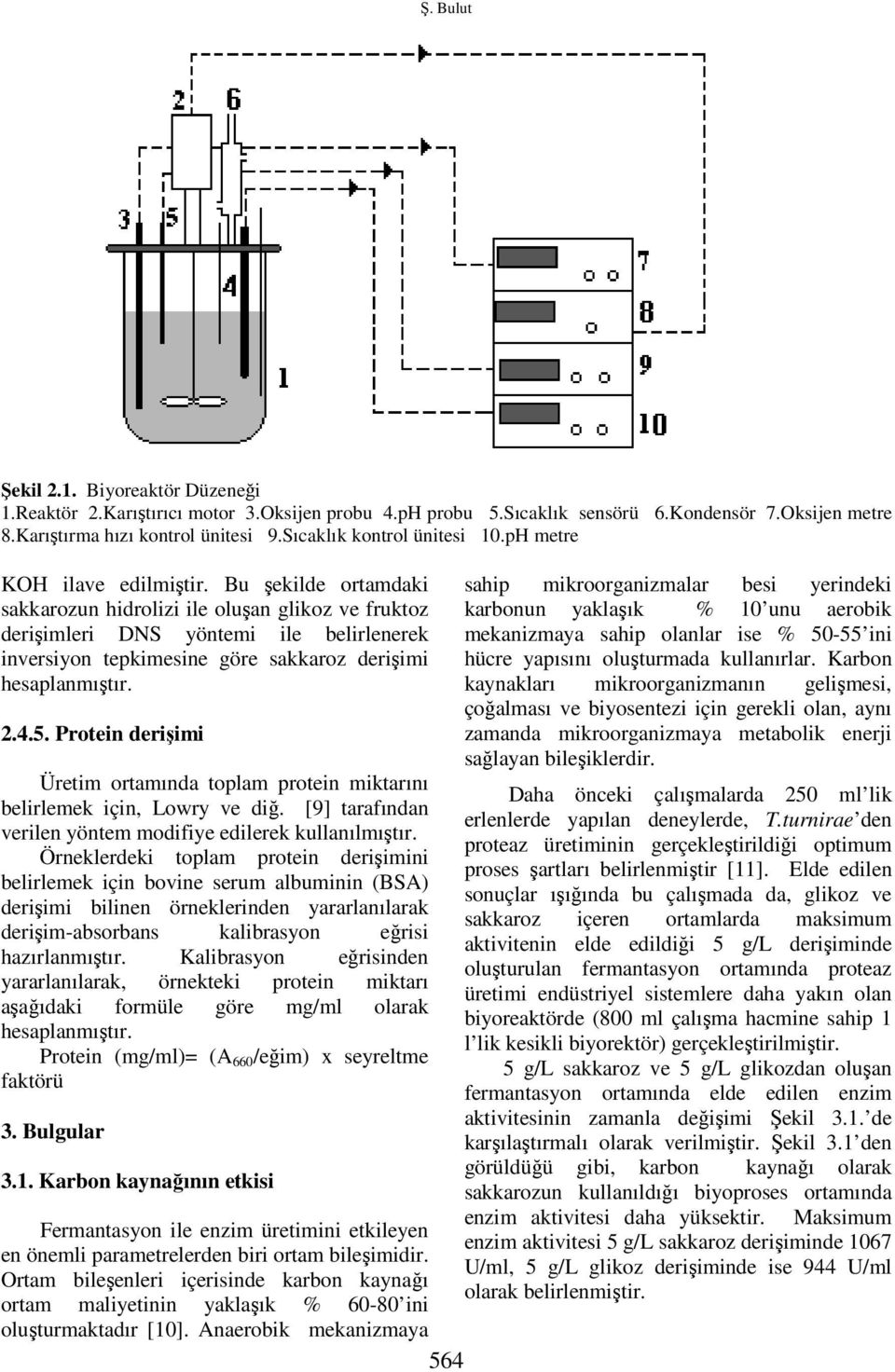 Bu şekilde ortamdaki sakkarozun hidrolizi ile oluşan glikoz ve fruktoz derişimleri DNS yöntemi ile belirlenerek inversiyon tepkimesine göre sakkaroz derişimi hesaplanmıştır. 2.4.5.