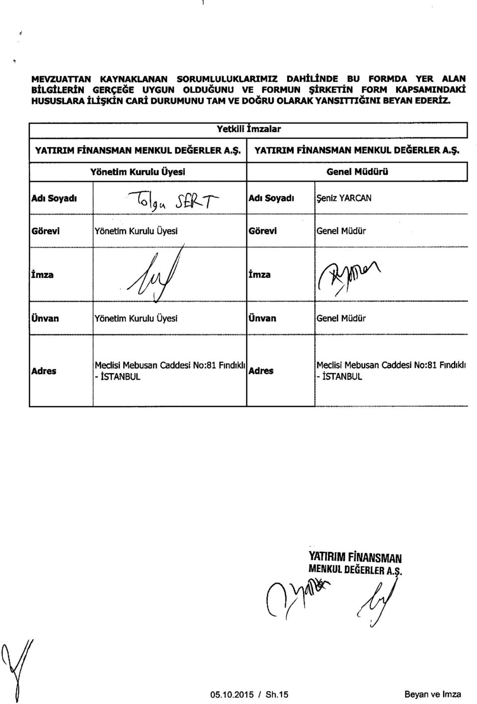 Soyadi T19 S'a,T Adi Soyadi $eniz YARCAN Gorevi Yonetim Kurulu Uyesi / Gorevi Genel MOdUr lmza Imza Unvan Yonetim Kurulu Uyesi Unvan Genel MOdUr Adres