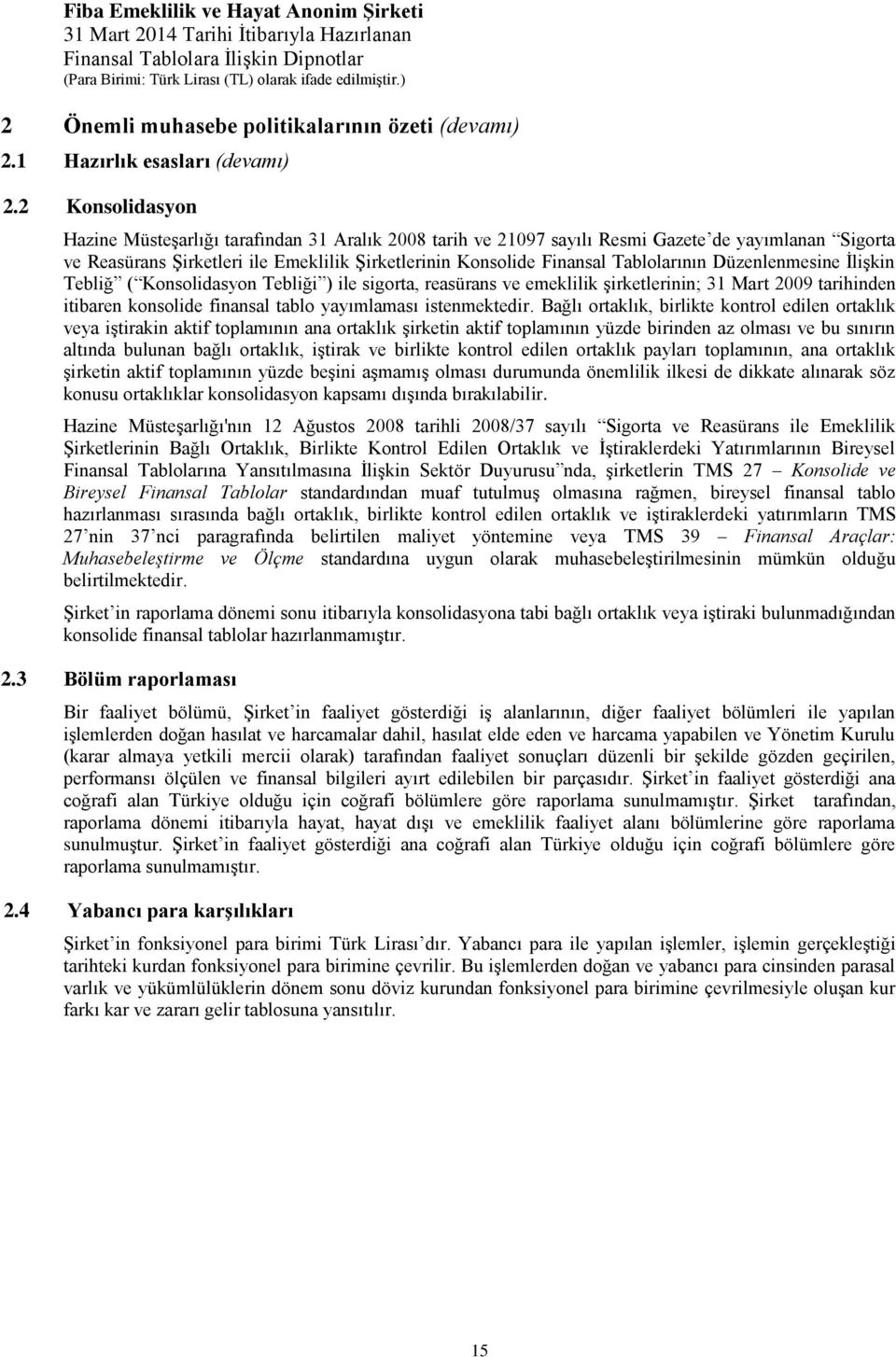 Tablolarının Düzenlenmesine İlişkin Tebliğ ( Konsolidasyon Tebliği ) ile sigorta, reasürans ve emeklilik şirketlerinin; 31 Mart 2009 tarihinden itibaren konsolide finansal tablo yayımlaması