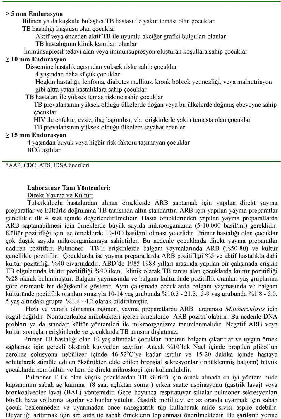 yaşından daha küçük çocuklar Hogkin hastalığı, lenfoma, diabetes mellitus, kronk böbrek yetmezliği, veya malnutrisyon gibi altta yatan hastalıklara sahip çocuklar TB hastaları ile yüksek temas