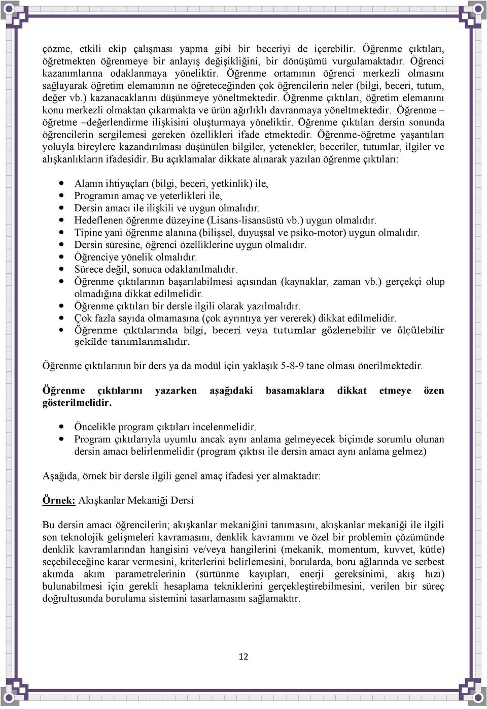 ) kazanacaklarını düģünmeye yöneltmektedir. Öğrenme çıktıları, öğretim elemanını konu merkezli olmaktan çıkarmakta ve ürün ağırlıklı davranmaya yöneltmektedir.