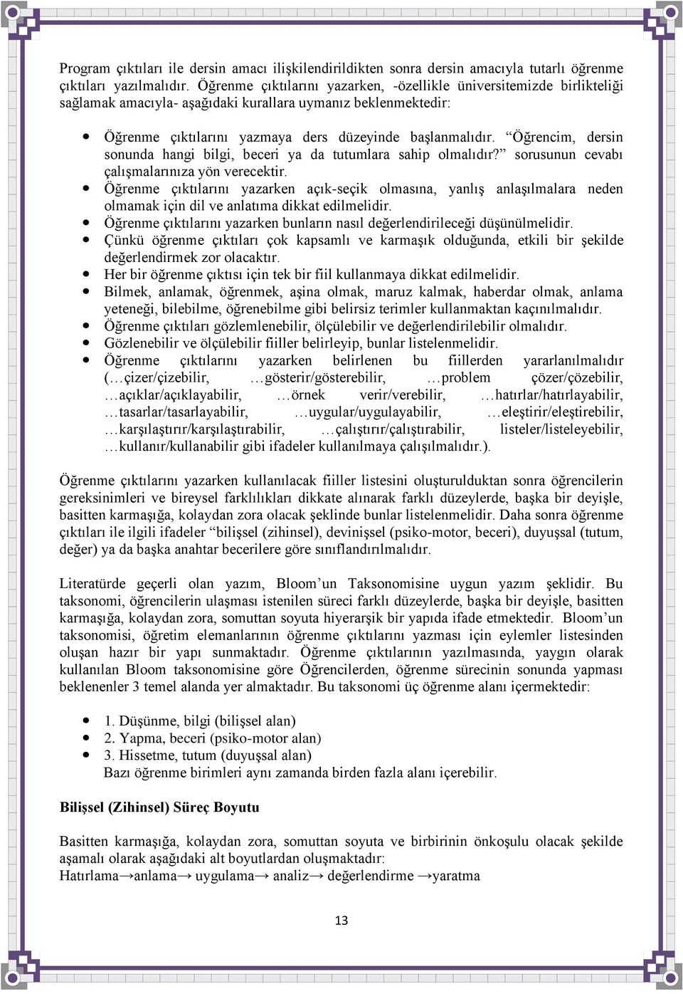 Öğrencim, dersin sonunda hangi bilgi, beceri ya da tutumlara sahip olmalıdır? sorusunun cevabı çalıģmalarınıza yön verecektir.