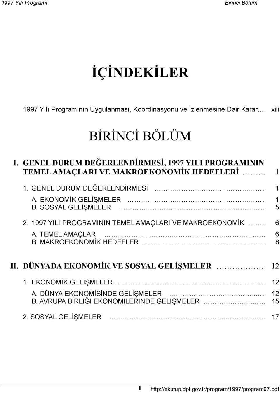 SOSYAL GELİŞMELER... 5 2. YILI PROGRAMININ TEMEL AMAÇLARI VE MAKROEKONOMİK.. 6 A. TEMEL AMAÇLAR 6 B. MAKROEKONOMİK HEDEFLER. 8 II.