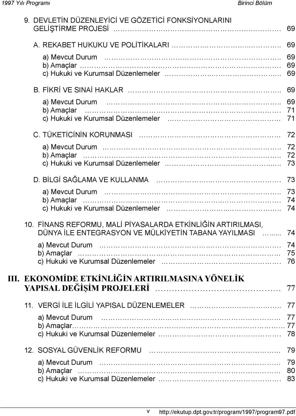 ... 72 b) Amaçlar... 72 c) Hukuki ve Kurumsal Düzenlemeler..... 73 D. BİLGİ SAĞLAMA VE KULLANMA.. 73 a) Mevcut Durum... 73 b) Amaçlar... 74 c) Hukuki ve Kurumsal Düzenlemeler.... 74 10.