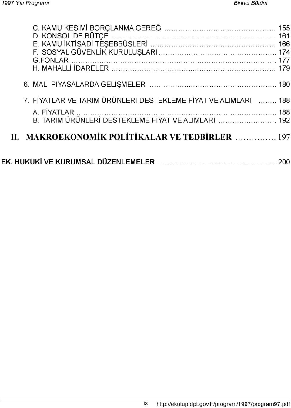 FİYATLAR VE TARIM ÜRÜNLERİ DESTEKLEME FİYAT VE ALIMLARI.. 188 A. FİYATLAR.. 188 B. TARIM ÜRÜNLERİ DESTEKLEME FİYAT VE ALIMLARI. 192 II.