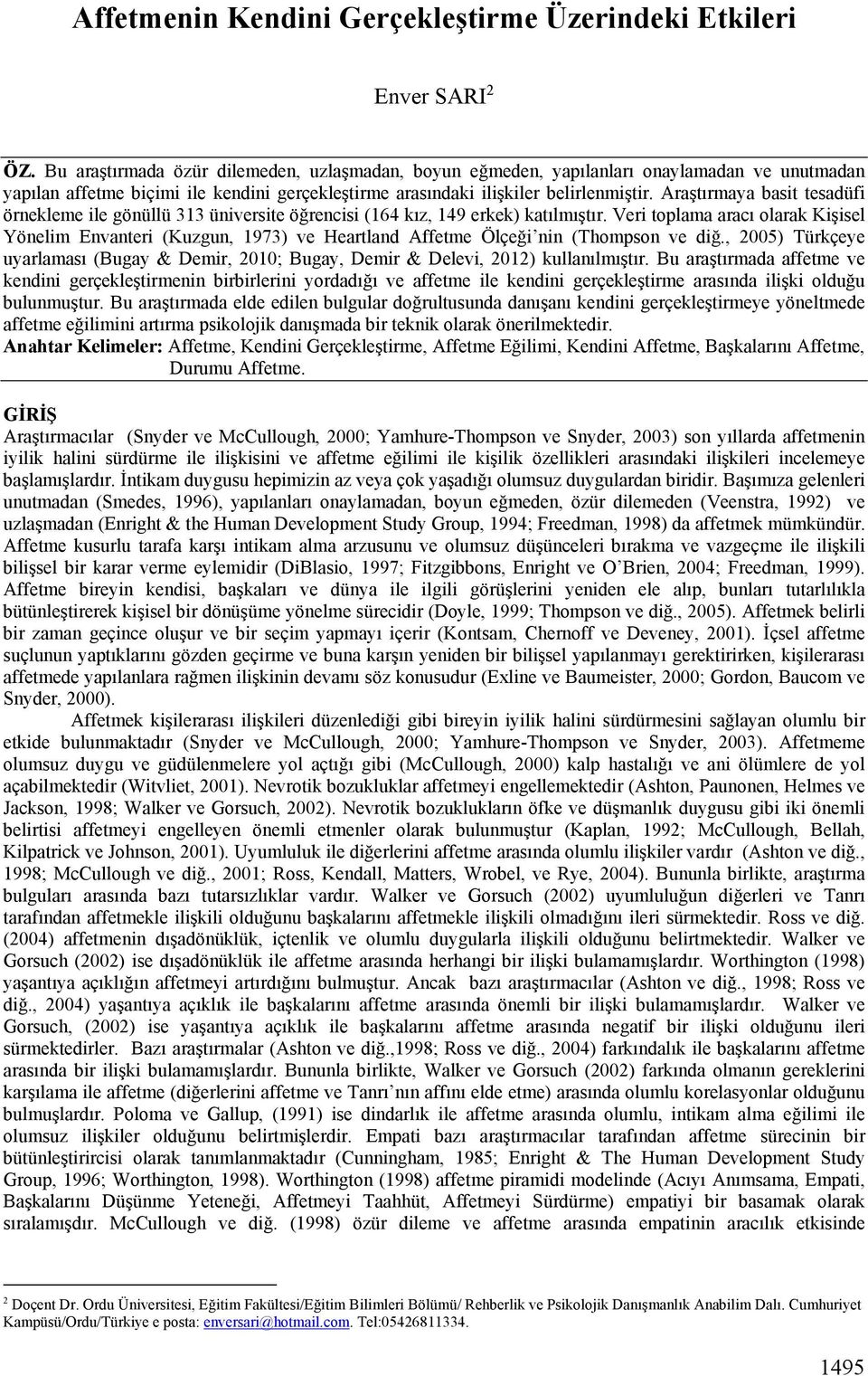 Araştırmaya basit tesadüfi örnekleme ile gönüllü 313 üniversite öğrencisi (164 kız, 149 erkek) katılmıştır.