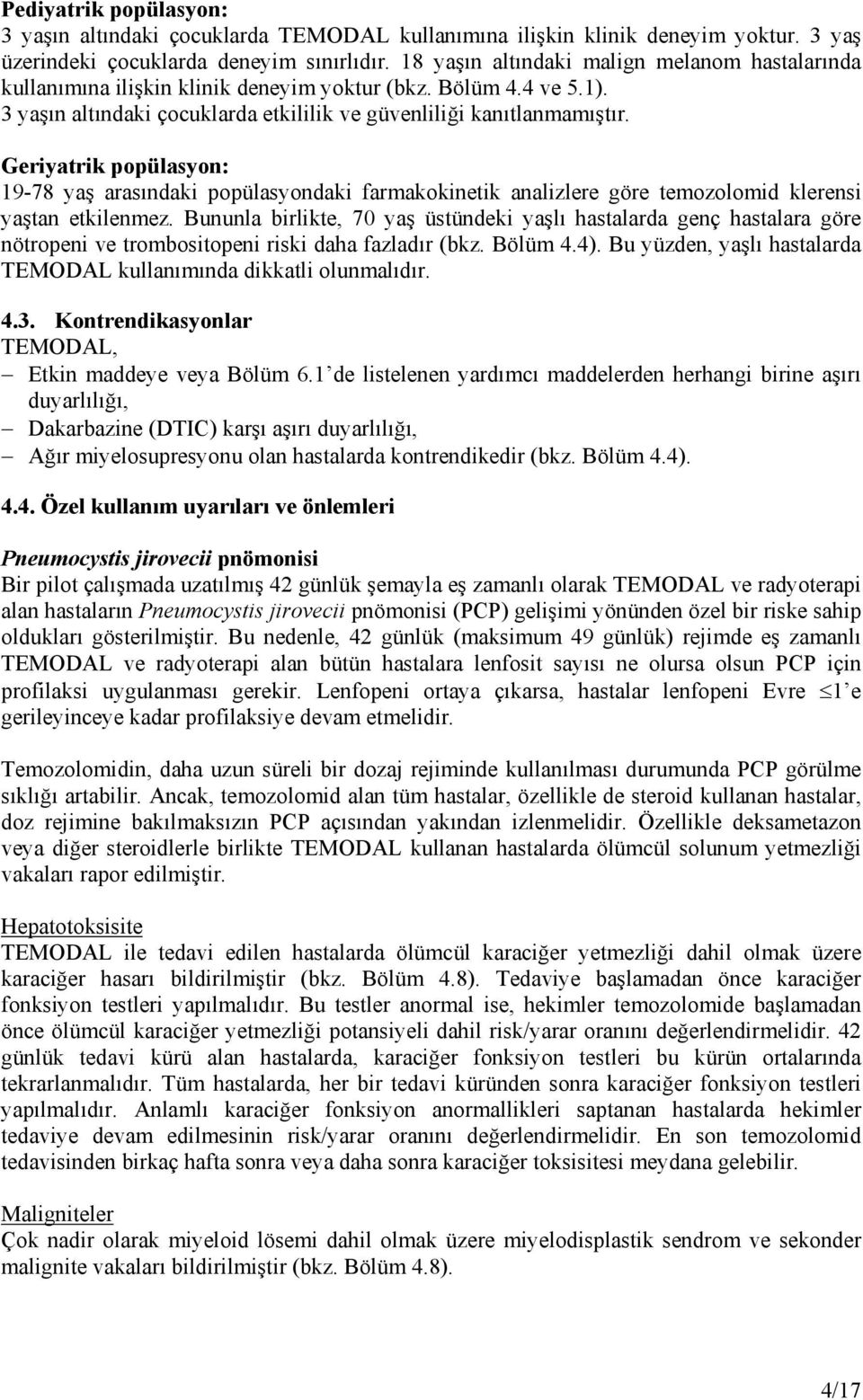 Geriyatrik popülasyon: 19-78 yaş arasındaki popülasyondaki farmakokinetik analizlere göre temozolomid klerensi yaştan etkilenmez.