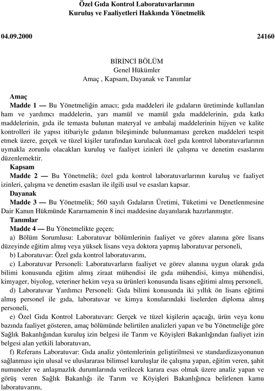 ve mamül gıda maddelerinin, gıda katkı maddelerinin, gıda ile temasta bulunan materyal ve ambalaj maddelerinin hijyen ve kalite kontrolleri ile yapısı itibariyle gıdanın bileşiminde bulunmaması