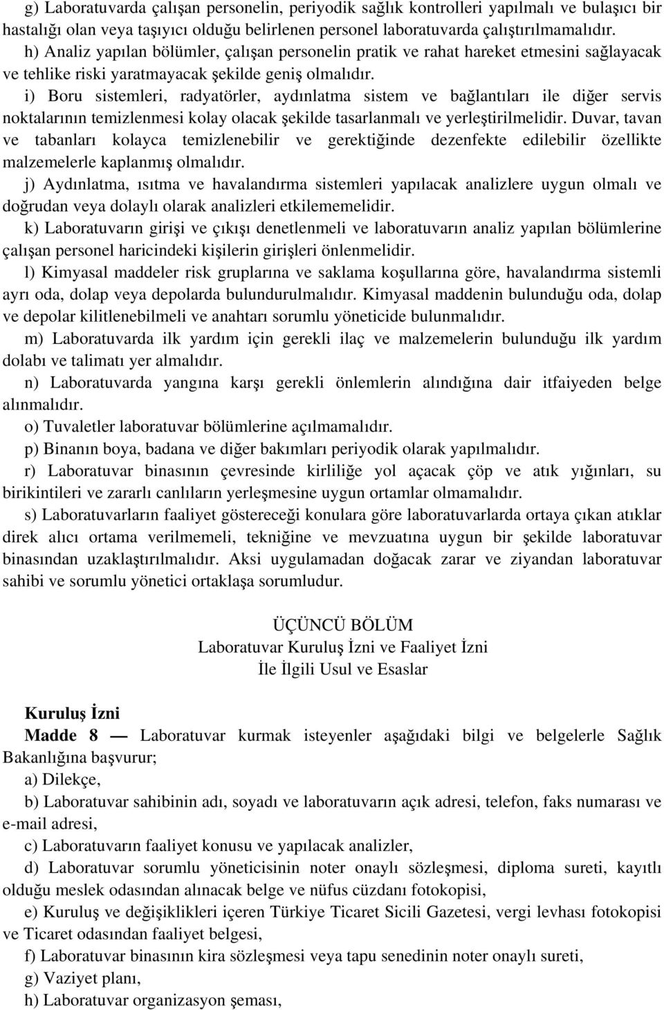 i) Boru sistemleri, radyatörler, aydınlatma sistem ve bağlantıları ile diğer servis noktalarının temizlenmesi kolay olacak şekilde tasarlanmalı ve yerleştirilmelidir.