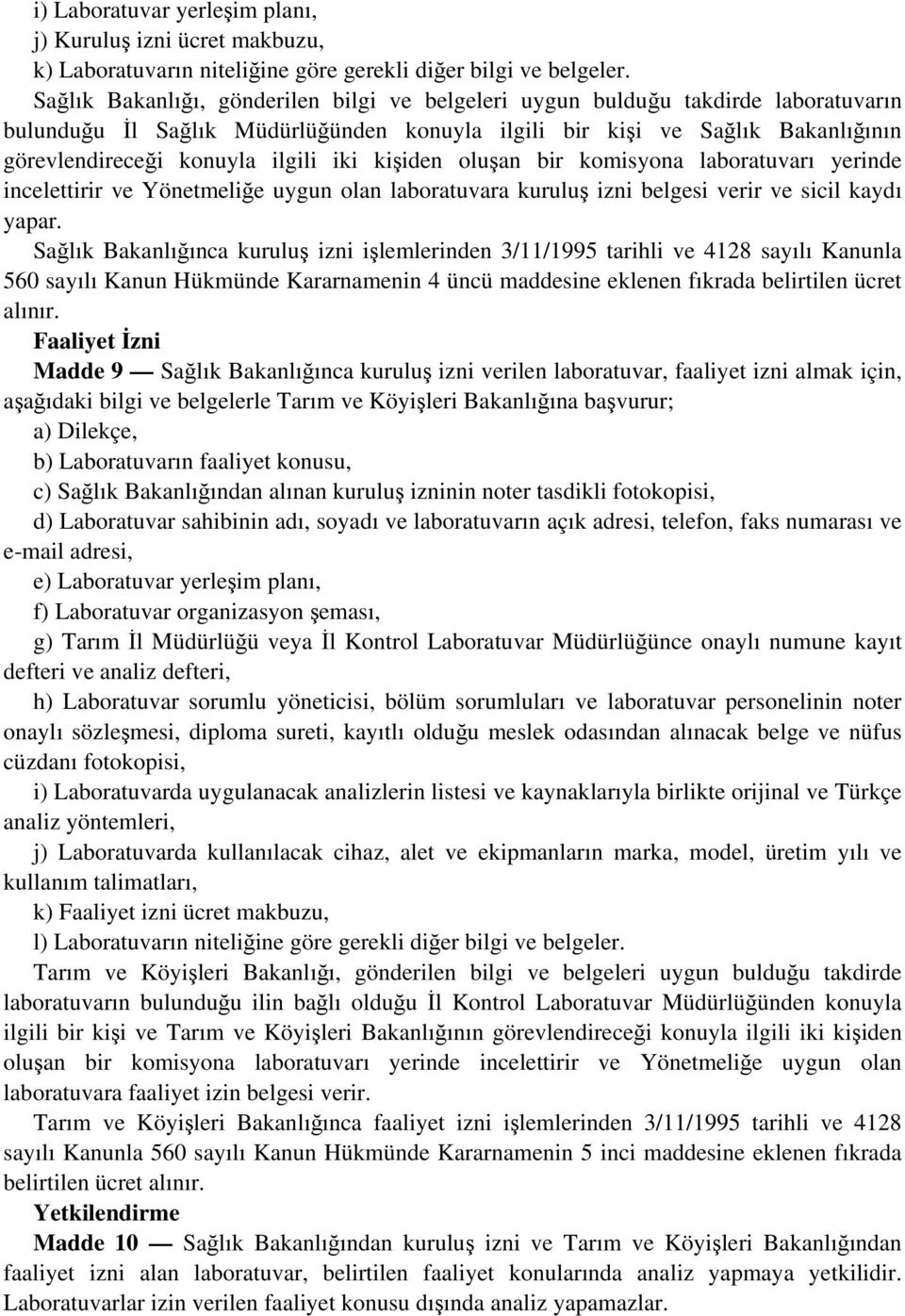 iki kişiden oluşan bir komisyona laboratuvarı yerinde incelettirir ve Yönetmeliğe uygun olan laboratuvara kuruluş izni belgesi verir ve sicil kaydı yapar.